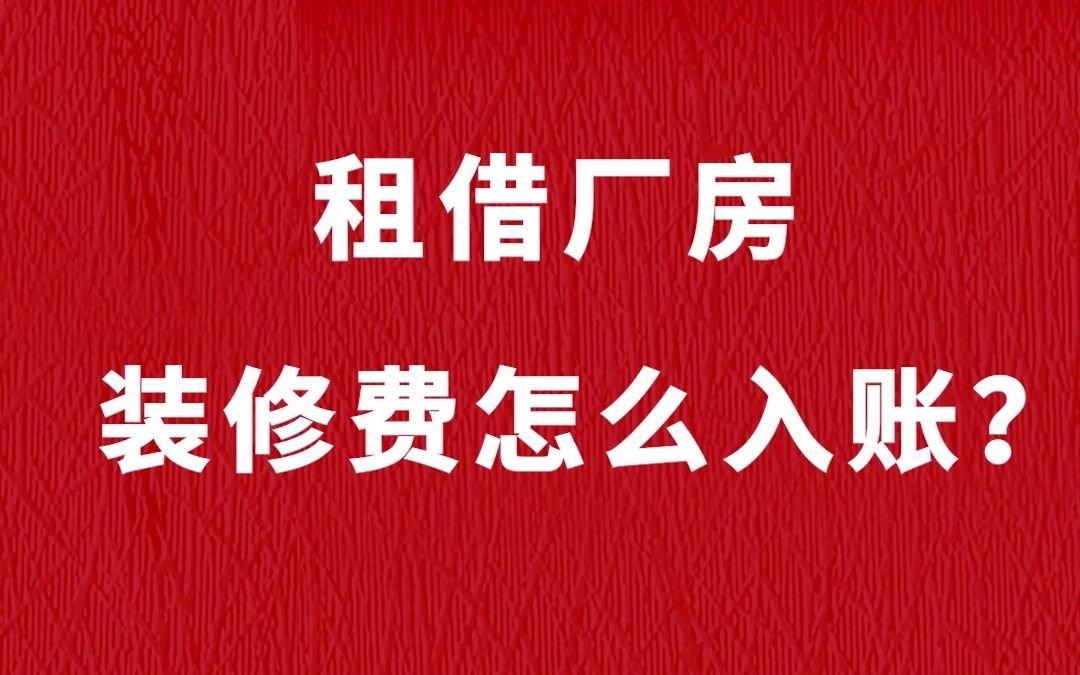 租借厂房,装修费怎么入账?按开票时间入账吗?需要计入在建工程吗?超全会计实操总结,速来点赞收藏!哔哩哔哩bilibili