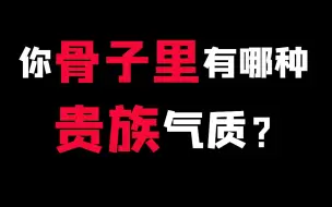 下载视频: 测测你骨子里有没有贵族气质？超级准！