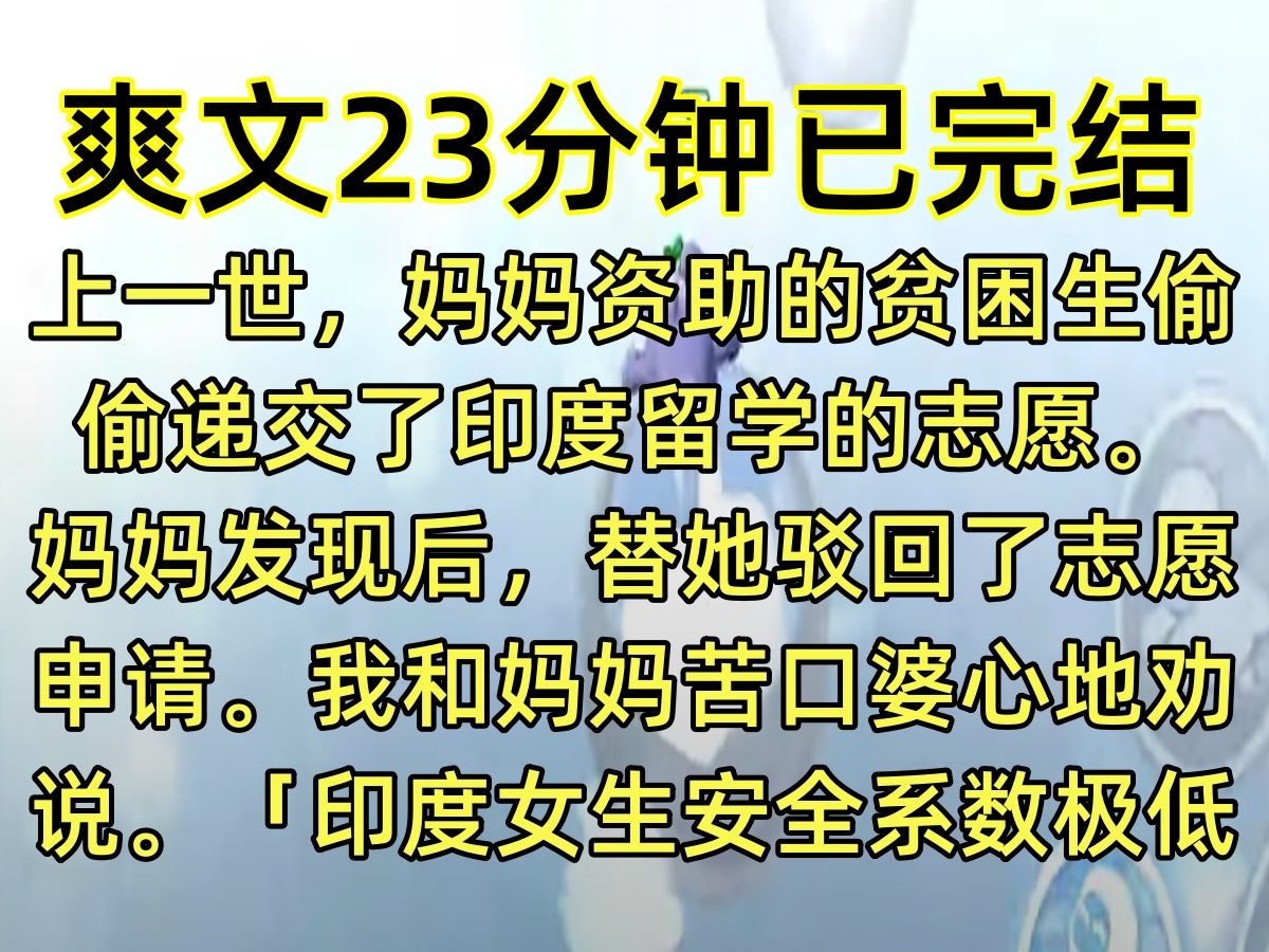 【完结文】上一世,妈妈资助的贫困生偷偷递交了印度留学的志愿. 妈妈发现后,替她驳回了志愿申请. 我和妈妈苦口婆心地劝说. 「印度女生安全系数...