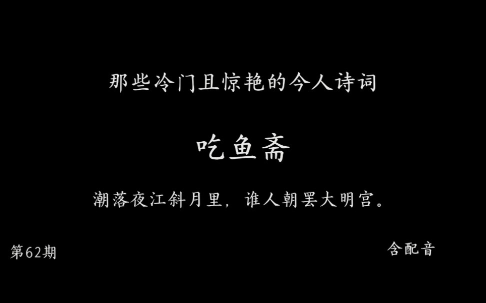 那些冷门且惊艳的今人诗词62 吃鱼斋 潮落夜江斜月里,谁人朝罢大明宫.哔哩哔哩bilibili