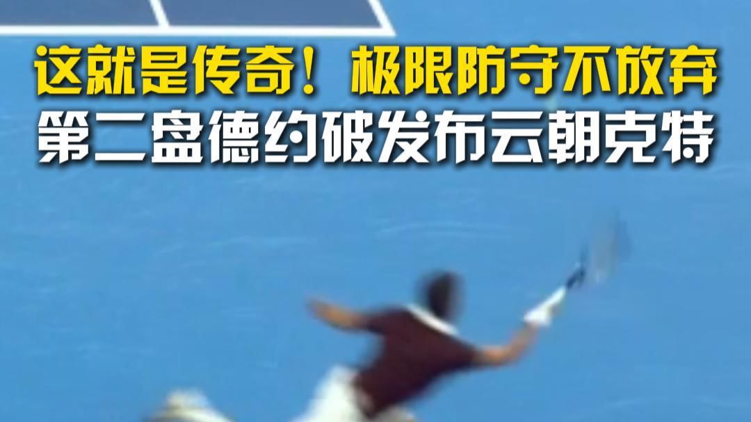 这就是传奇！极限防守不放弃，第二盘德约破发布云朝克特