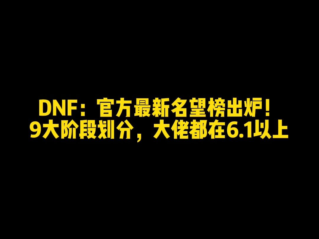 DNF:官方最新名望榜出炉!9大阶段划分,大佬都在6.1以上网络游戏热门视频