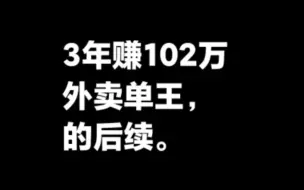 下载视频: 3年赚102万外卖单王，的后续。