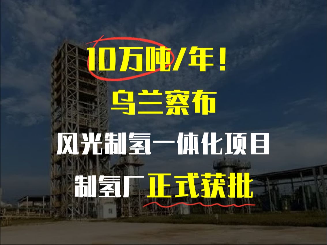 10万吨/年!乌兰察布风光制氢一体化项目制氢厂正式获批哔哩哔哩bilibili