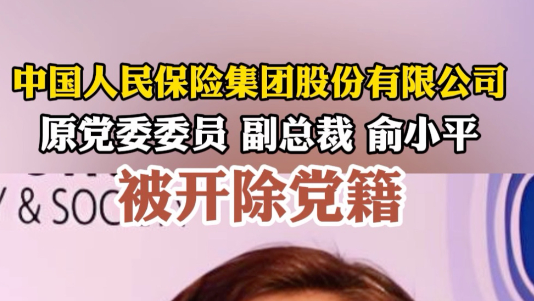 中国人民保险集团股份有限公司 原党委委员 副总裁 俞小平被开除党籍