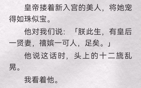 (此间乱晃)皇帝搂着新入宫的美人,将她宠得如珠似宝.他对我们说「朕此生,有皇后一贤妻,禧嫔一可人,足矣」他说这话时,头上的十二旒乱晃.我看...