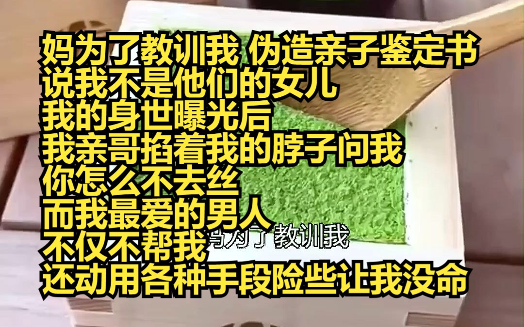 [图]《云上深情》14 妈为了教训我，伪造亲子鉴定书，说我不是他们的女儿。 我的身世曝光后，我亲哥掐着我的脖子问我，你怎么不去死？而另一个我最爱的男人，不仅不帮我，还