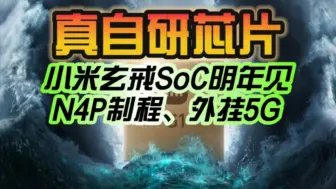 Download Video: 自研芯片认真的！小米玄戒SoC明年推出：N4P制程、外挂5G、性能与骁龙8 Gen1相当！