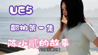 3D版陈小貳的故事第1集__动画小白用虚幻UE5翻拍自陈小貳的故事