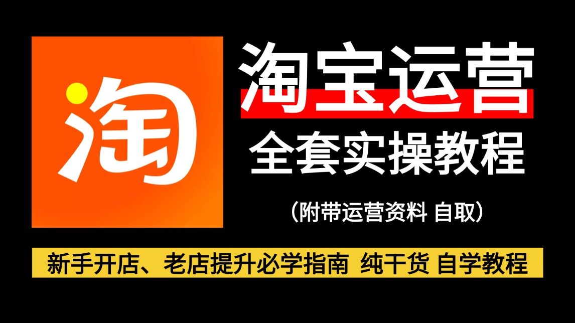 2026年 | 淘宝开店！淘宝运营全套免费教程！新手起店、老店提升、教你打造TOP级店铺！零基础入门到精通，全套电商运营流程，全程纯干货，通俗易懂