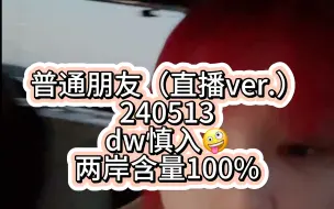 Download Video: 普通朋友（直播ver.）完全野人姐妹恋爱现场/240513dw慎入🤪 两岸含量100%