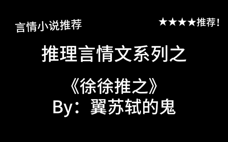 完结言情推文,推理言情《徐徐推之》by:翼苏轼的鬼,推理言情偏推理,胆小姐妹儿慎入~哔哩哔哩bilibili