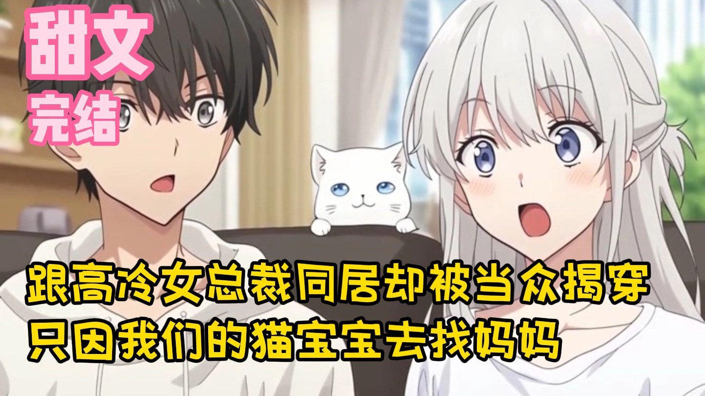 【完结甜文】跟高冷女总裁同居却被当众揭穿，只因我们的猫宝宝去找妈妈~一口气看完