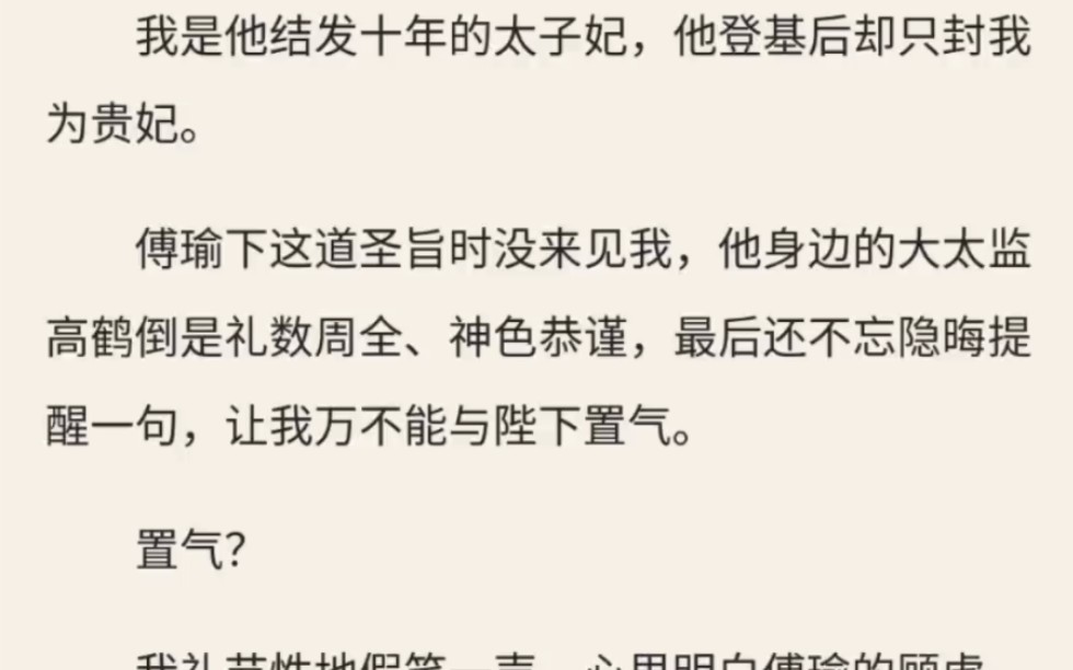 (放心入)我是他结发十年的太子妃,他登基后却只封我为贵妃.我心里明白傅瑜的顾虑.不过理解归理解,我心里到底不痛快.既然不痛快,那就只能找点...