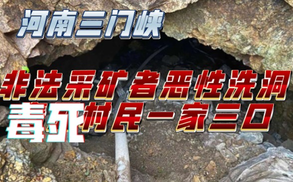 要命的毒气!河南三门峡非法采矿者恶性洗洞,毒死农民一家三口哔哩哔哩bilibili