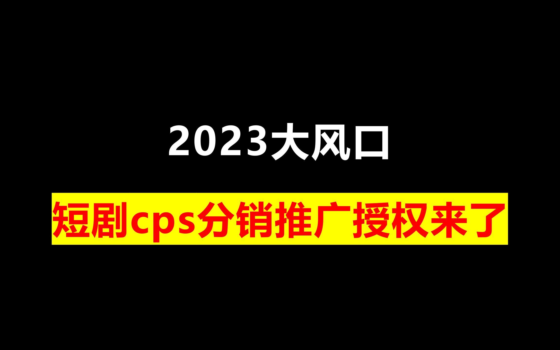 2023大风口,短剧cps分销推广授权来了哔哩哔哩bilibili