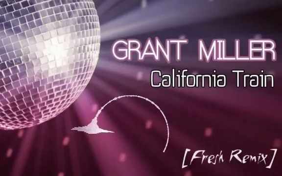 [图]80年代迪斯科混音版--GRANT MILLER - California Train (Remix)