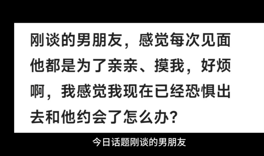 刚谈的男朋友,感觉每次见面他都是为了亲亲、摸我,好烦啊,我感觉我现在已经恐惧出去和他约会了怎么办?哔哩哔哩bilibili