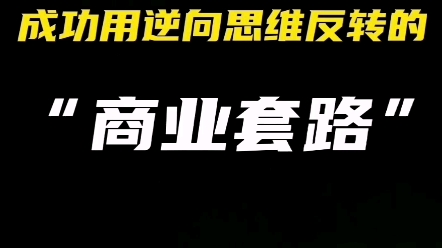 [图]成功用逆向思维反转的“商业套路”