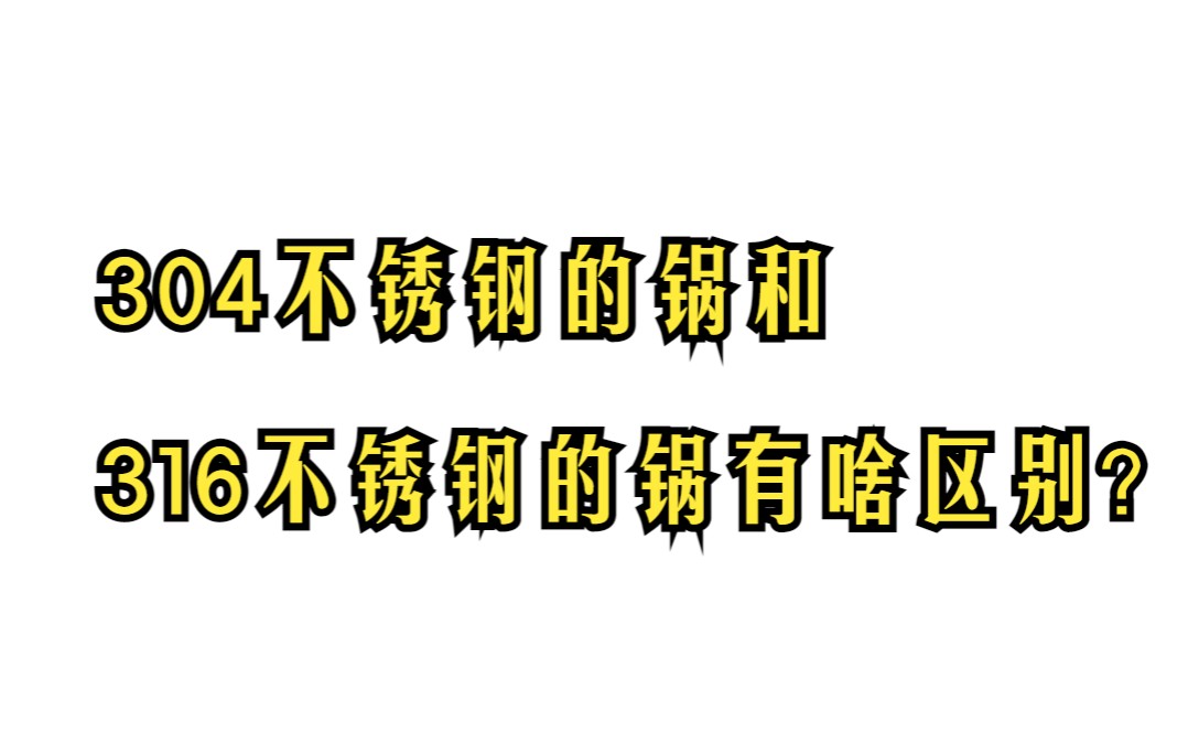 304不锈钢做的锅和316不锈钢做的锅有啥区别?哔哩哔哩bilibili