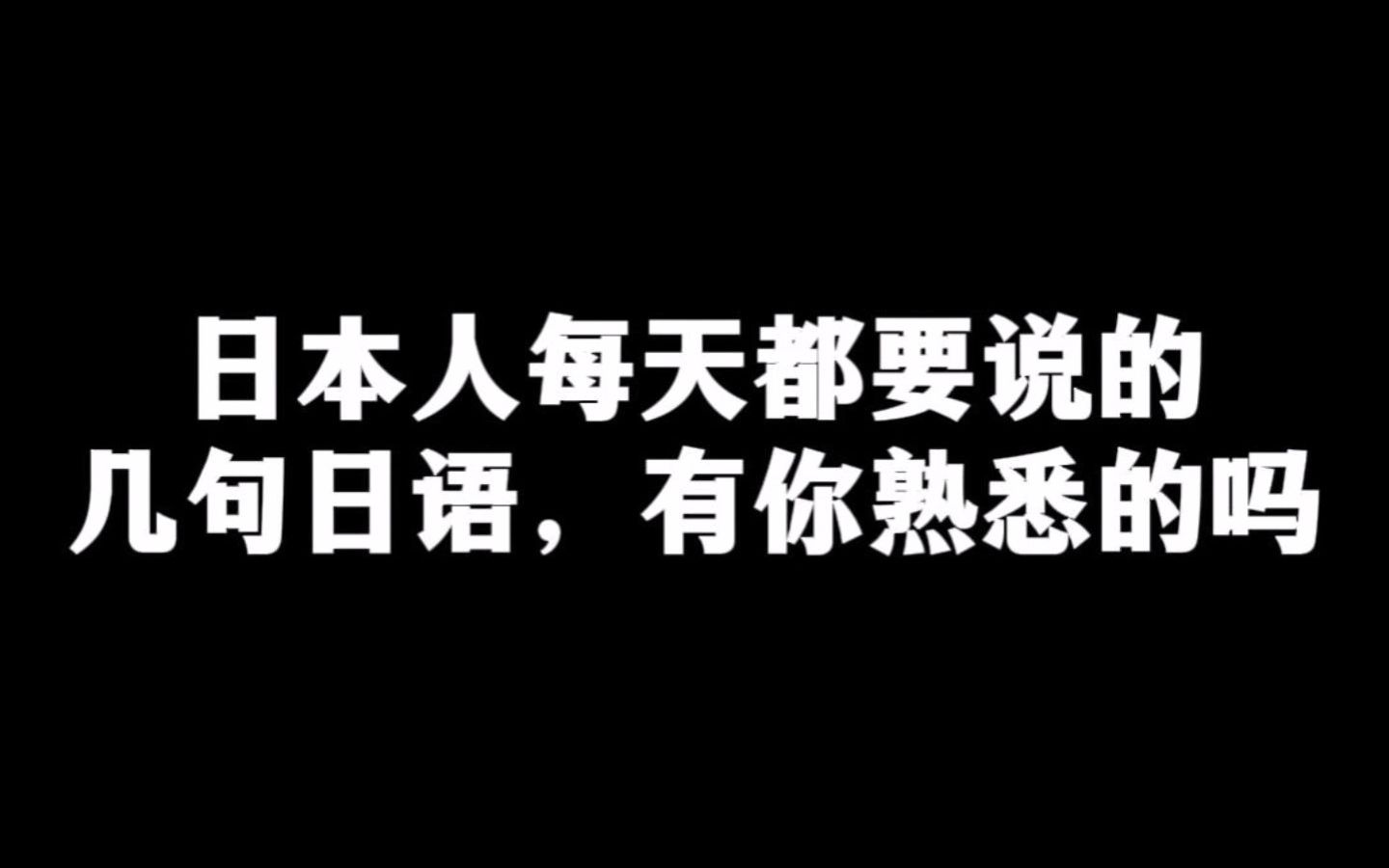 日本人每天都要说的几句日语,有你熟悉的吗哔哩哔哩bilibili