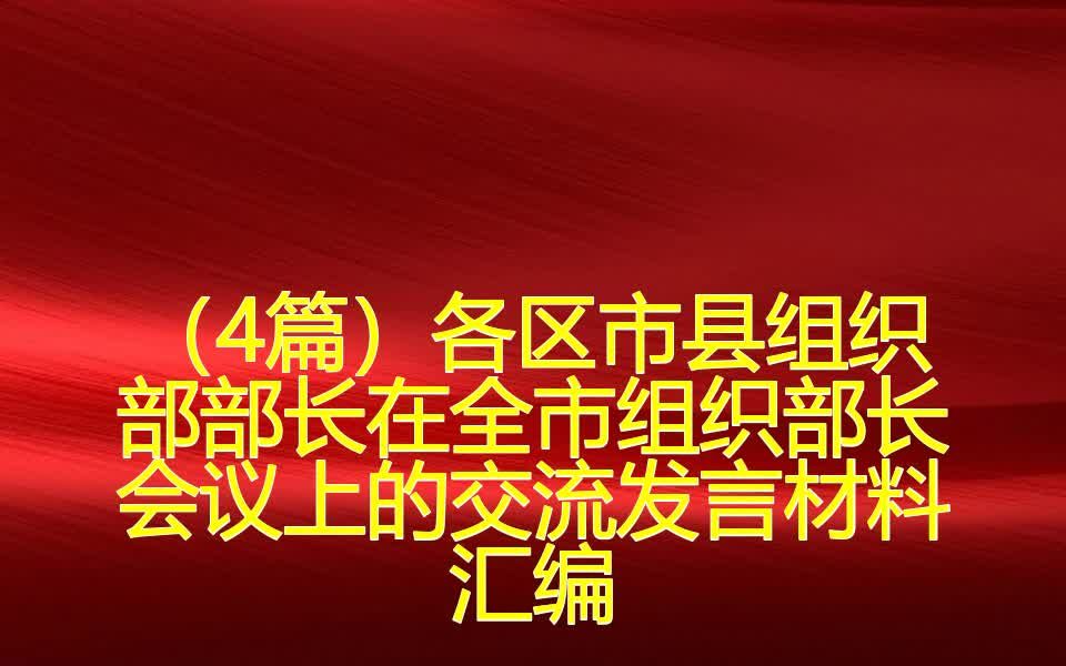 (4篇)各区市县组织部部长在全市组织部长会议上的交流发言材料汇编哔哩哔哩bilibili