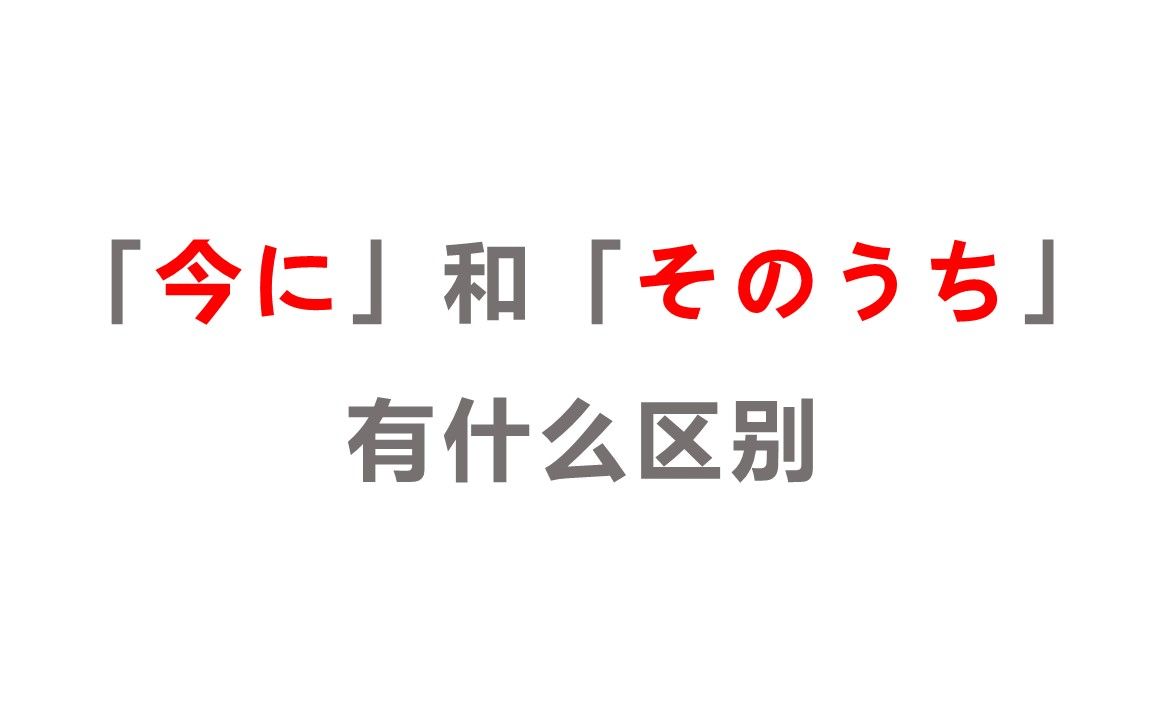 日语副词「今に」和「そのうち」的区别哔哩哔哩bilibili