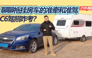 Download Video: 第一次来聊拖挂房车的准驾和准牵，C6驾照怎么考?这些要求得注意