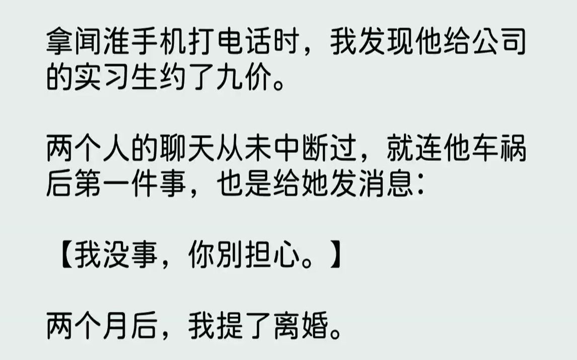 【完结文】拿闻淮手机打电话时,我发现他给公司的实习生约了九价.两个人的聊天从未中断过,就连他车祸后第一件事,也是给她发消息:【我...哔哩哔...