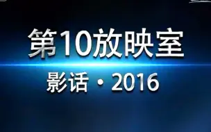 下载视频: 【年度吐槽】第10放映室—《影话·2016》（全6期）