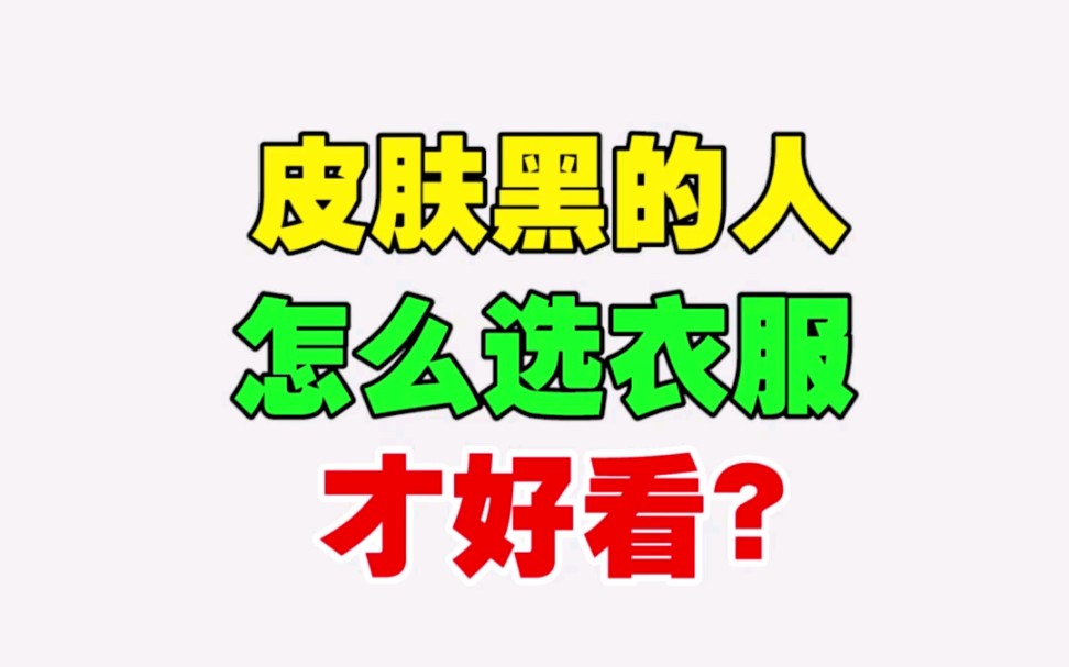 皮肤黑的人应该穿什么颜色?哔哩哔哩bilibili