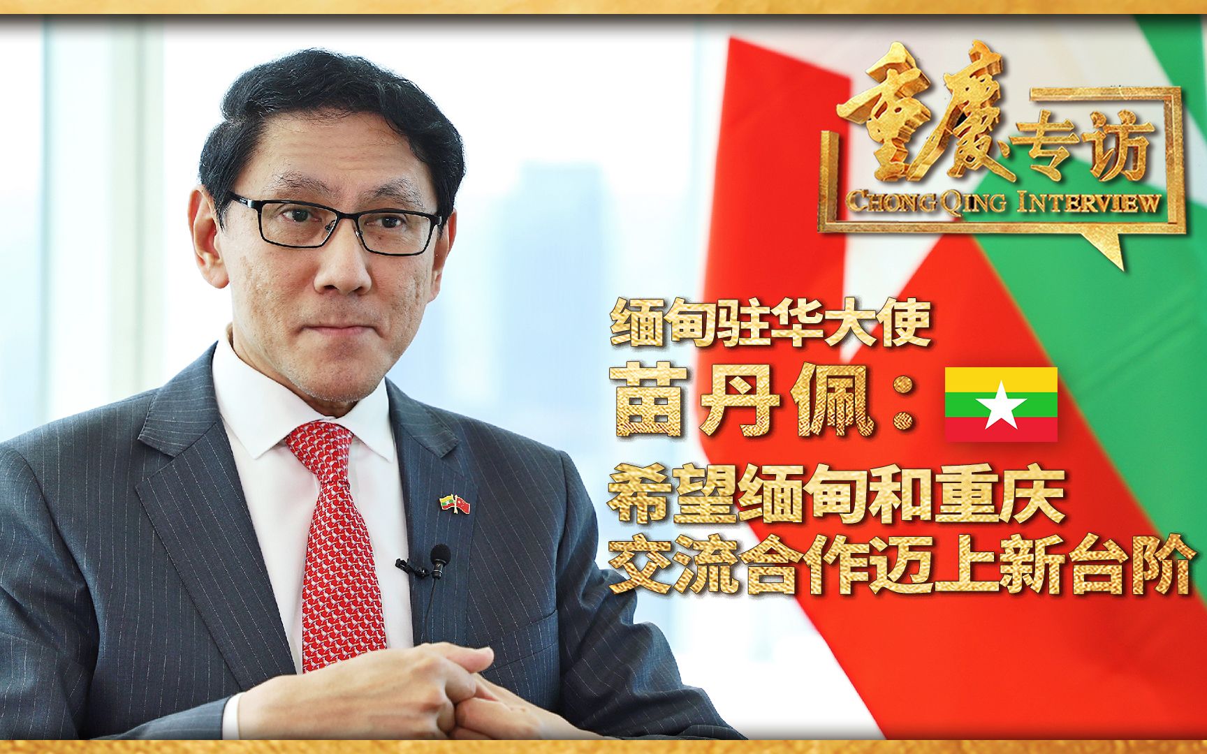 希望缅甸和重庆交流合作迈上新台阶重庆专访对话缅甸驻华大使苗丹佩