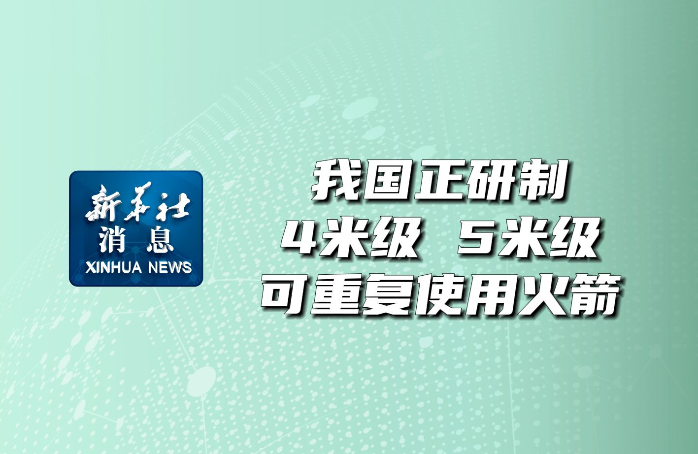 新华社消息|我国正研制4米级、5米级可重复使用火箭哔哩哔哩bilibili