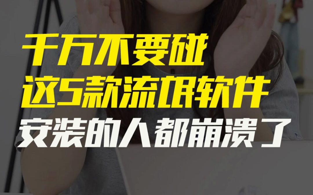 千万不要碰的这5款流氓软件,安装的人都崩溃了!哔哩哔哩bilibili