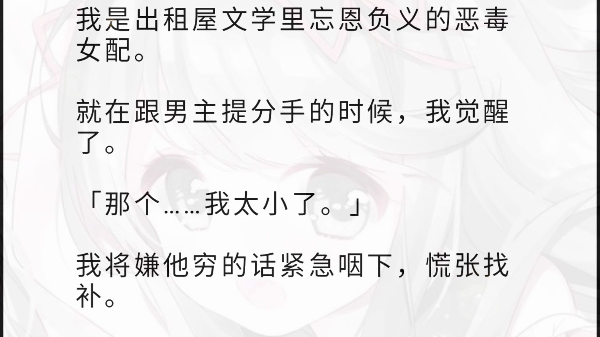 我是出租屋文学里忘恩负义的恶毒女配. 就在跟男主提分手的时候,我觉醒了. 「那个……我太小了.」 我将嫌他穷的话紧急咽下,慌张找补. 男主轻笑一...