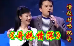 下载视频: 情歌对唱配音《哥妹情深》旋律优美，歌声醉人，太好听了