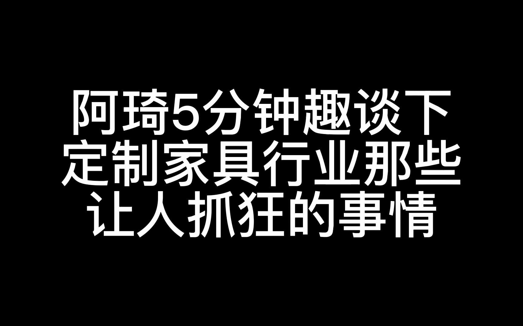 阿琦5分钟趣谈下定制家具行业那些让人抓狂的事情哔哩哔哩bilibili