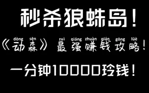 下载视频: 【动森】最强赚钱攻略！秒杀狼蛛岛！一分钟10000玲钱！不用砍树挖花，进了素材岛，你就是土豪！！