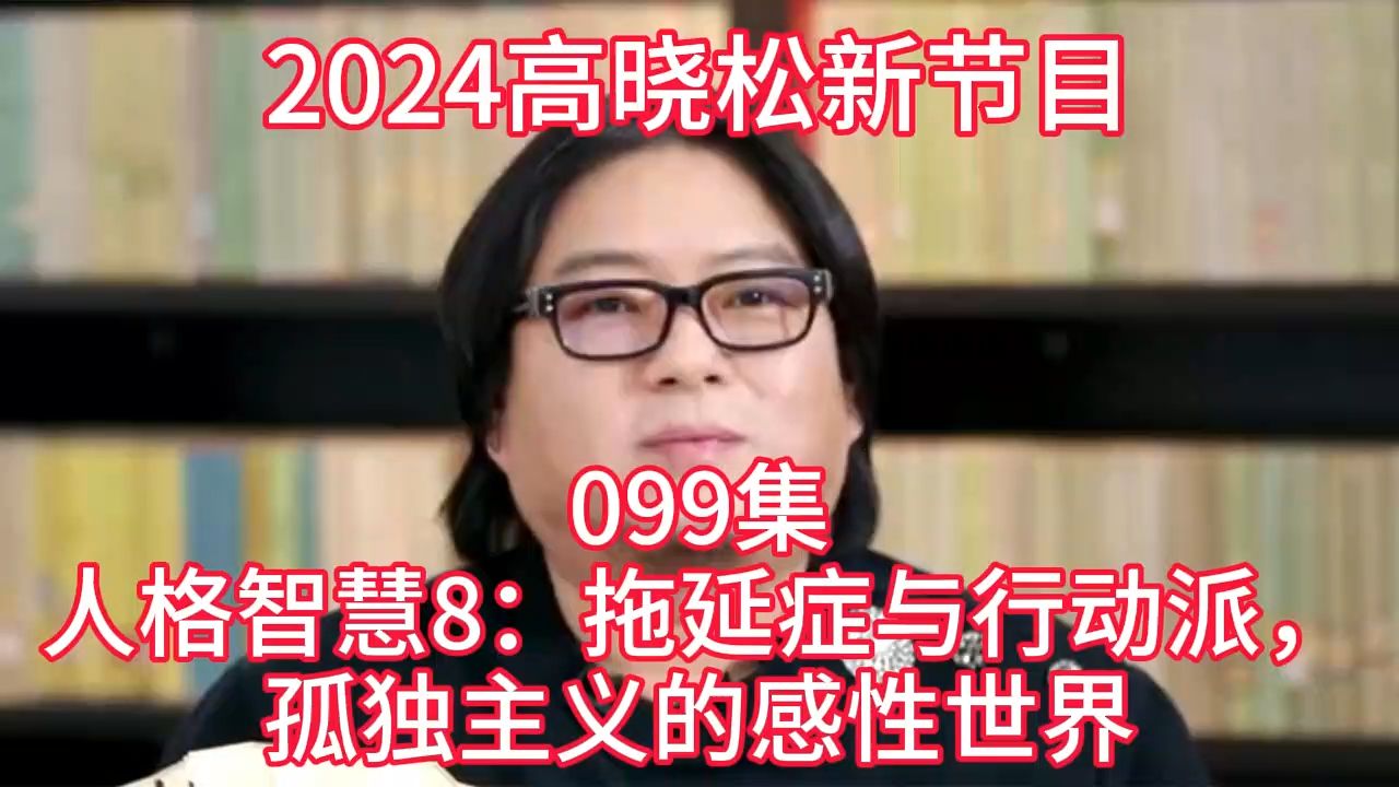 [图]2024晓得高晓松最新节目第099 人格智慧8：拖延症与行动派，孤独主义的感性世界