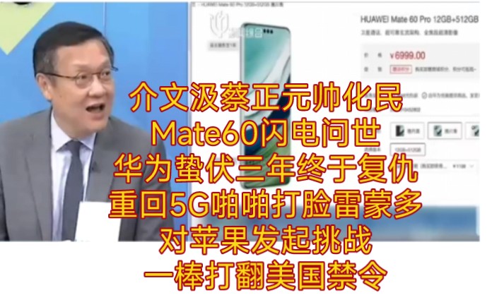 [图]介文汲蔡正元帅化民:Mate60闪电问世!华为蛰伏三年终于复仇，重回5G啪啪打脸雷蒙多，对苹果发起挑战!一棒打翻美国禁令，美国搬起石头砸自己的脚！