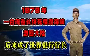 Download Video: 1979年一台湾连长拼死横渡海峡，游回大陆，后来成了世界银行行长