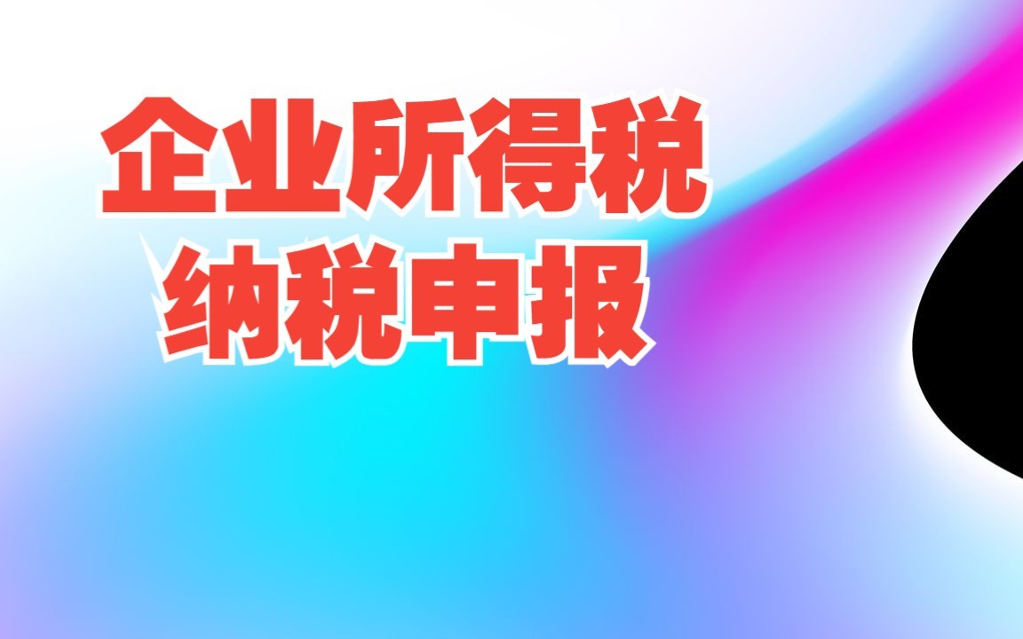 [税收征管 1101] 企业所得税(季度)纳税申报哔哩哔哩bilibili