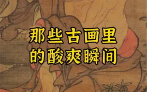 Tải video: 古画里的酸爽瞬间，你觉得哪款最酸爽？