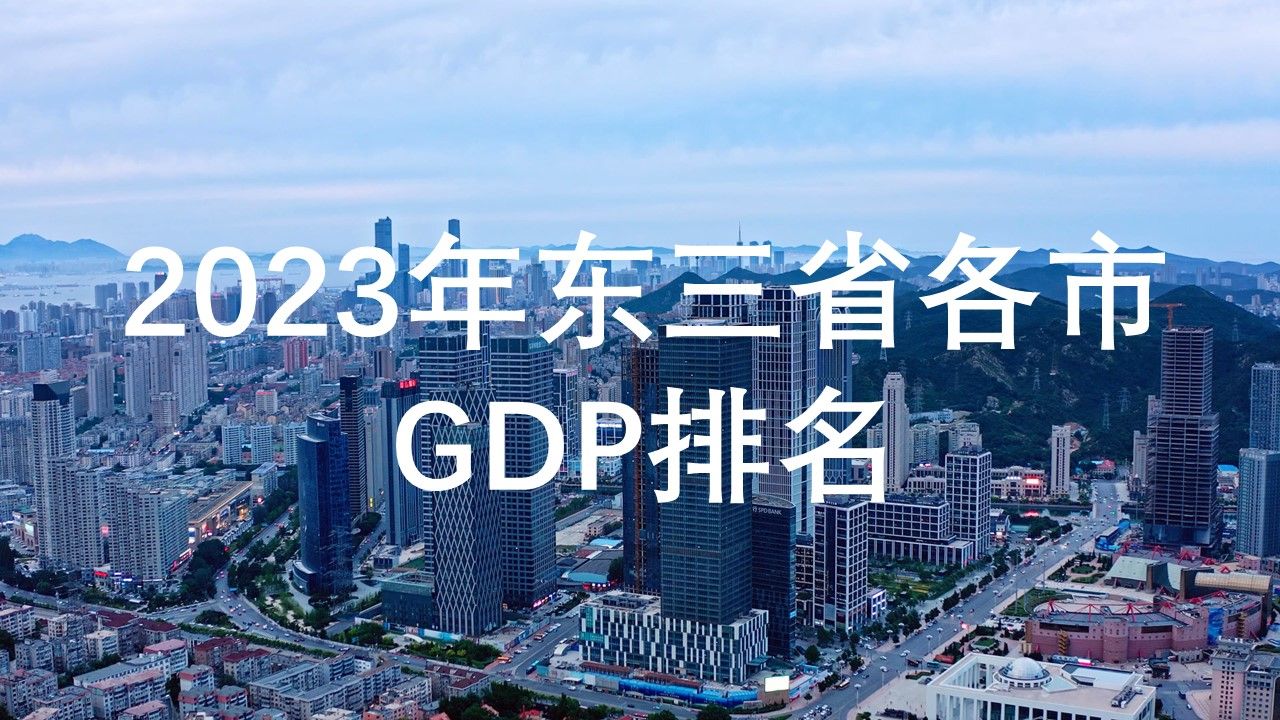 2023年东北三省各城市GDP排名,大连依旧第一.哔哩哔哩bilibili