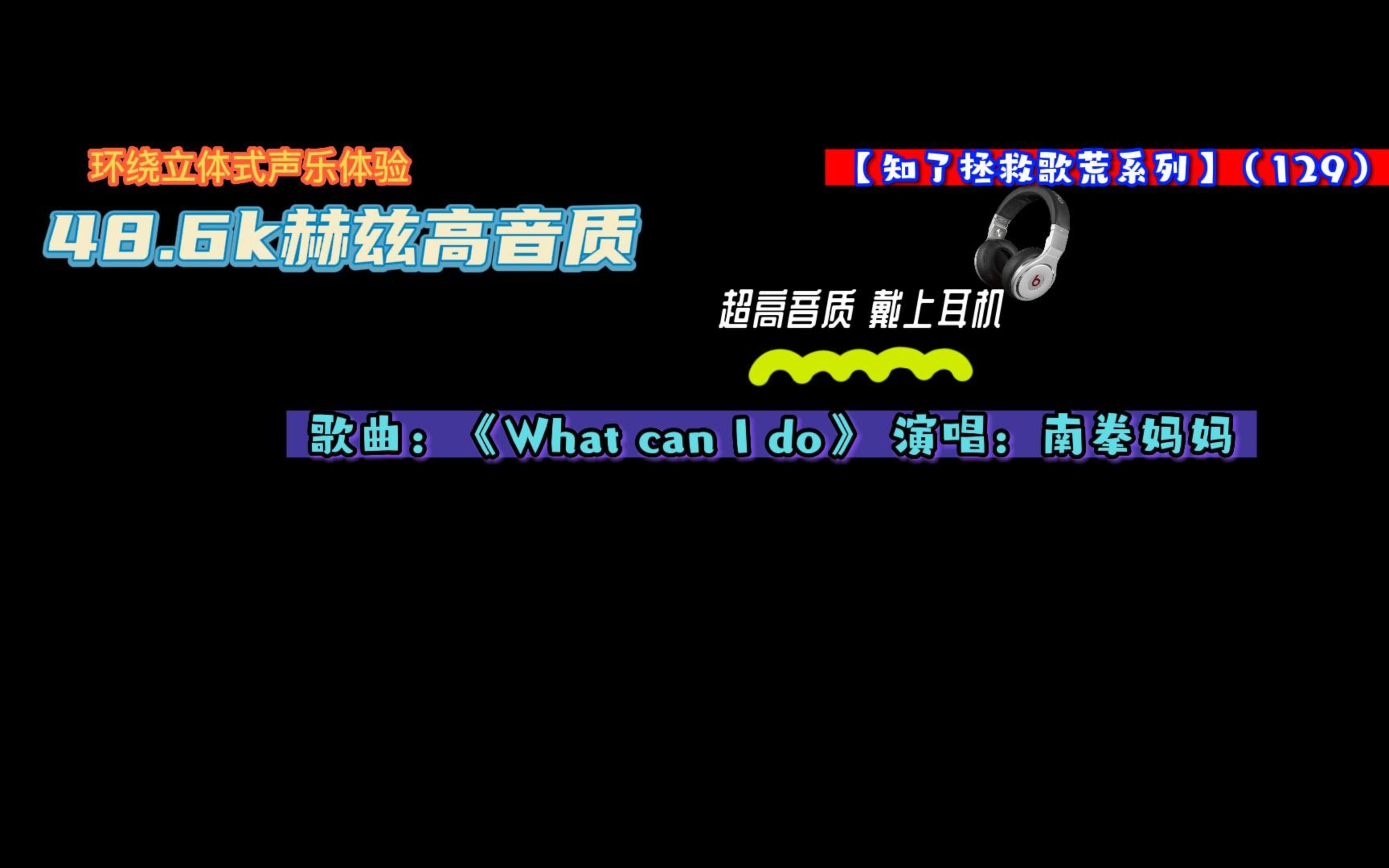 [图]【知了拯救歌荒】 歌曲：《What can I do》 演唱：南拳妈妈