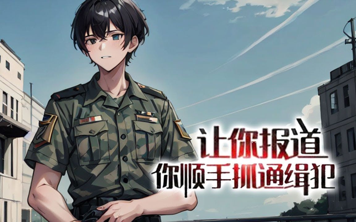 [图]《軍旅：讓你報道，你順手抓通緝犯》第1-100話 江凡穿越到平行世界的一名國防新生的身上，在去軍校報導的路上，遇到一名A級通緝犯！