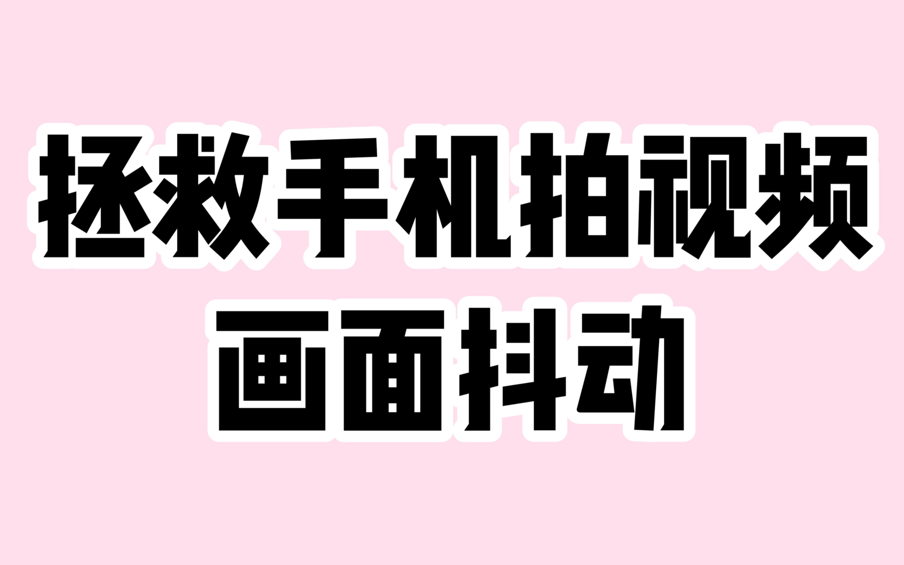 手机剪辑教程手机拍摄视频画面太抖不清晰一招教你拯救素材