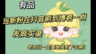 Download Video: 【博君一肖】当我在抖音刷到博君一肖，一些发疯实录