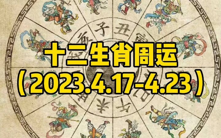 十二生肖周运(2023.4.174.23):十二生肖运势转运的一周,也许你也自其中!哔哩哔哩bilibili