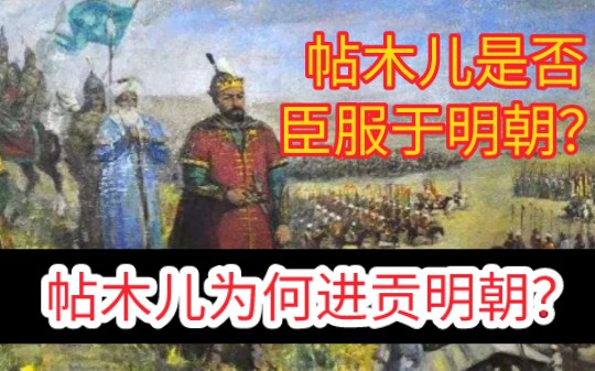 [图]帖木儿帝国为何向大明朝“进贡”？帖木儿大帝真有臣服大明朝？